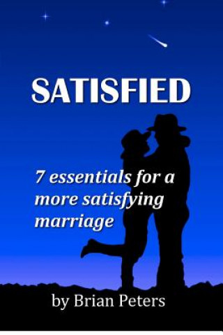 Książka Satisfied: 7 Essentials for a More Satisfying Marriage Brian K Peters