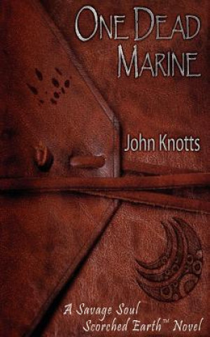 Könyv One Dead Marine: A Savage Soul Scorched Earth(TM) Novel John Knotts