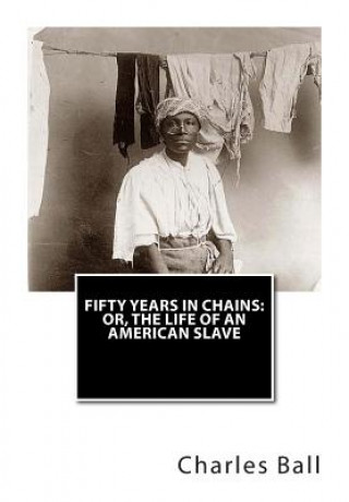 Carte Fifty Years In Chains: or, The Life of an American Slave Charles Ball