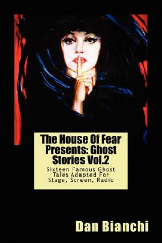 Книга The House Of Fear Presents: Ghost Stories Vol.2: Sixteen Famous Ghost Tales Adapted For Stage, Screen, Radio Dan Bianchi