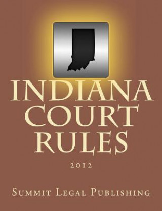Kniha Indiana Court Rules: 2012 Summit Legal Publishing