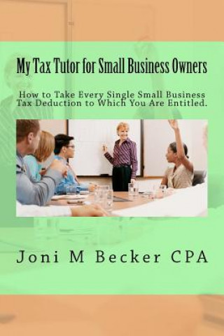 Książka My Tax Tutor for Small Business Owners - 2012: What Every Small Business Owner Should Know About Their Taxes Joni M Becker Cpa