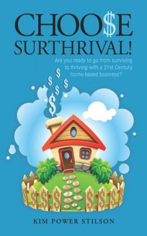 Kniha Choose Surthrival!: Are you ready to go from surviving to thriving with a 21st Century style stay at home business? Kim Power Stilson