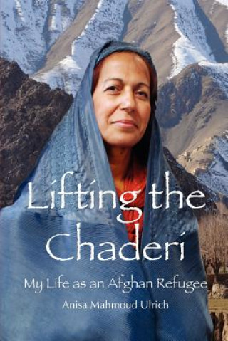 Książka Lifting the Chaderi: My Life as an Afghan Refugee Anisa Mahmoud Ulrich