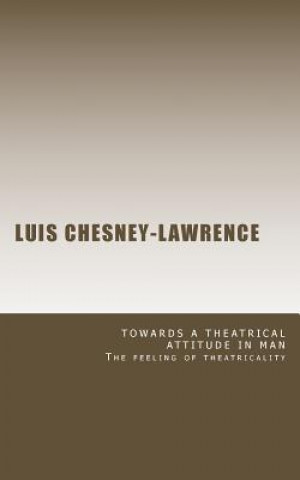 Könyv Towards a Theatrical Attitude in Man Luis Chesney-Lawrence