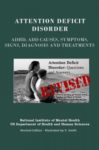 Kniha Attention Deficit Disorder: Adhd, Add Causes, Symptoms, Signs, Diagnosis and Treatments - Revised Edition - Illustrated by S. Smith National Institute of Mental Health