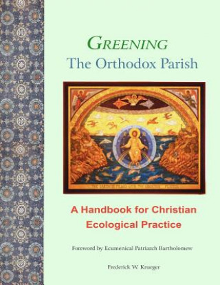 Książka Greening the Orthodox Parish: A Handbook for Christian Ecological Practice Frederick W Krueger