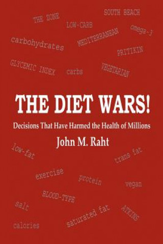 Kniha The Diet Wars!: Decisions That Have Harmed the Health of Millions John M Raht