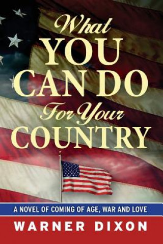 Carte What You Can Do For Your Country: A Novel of Coming of Age, War and Love Warner Dixon