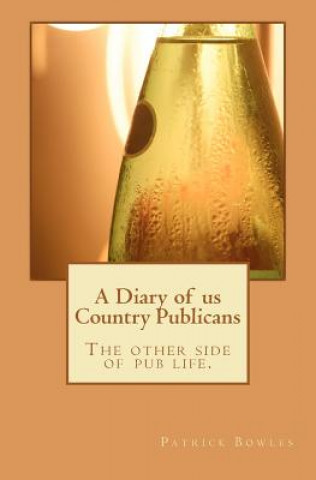 Kniha A Diary of us Country Publicans: The other side of pub life. Patrick H Bowles