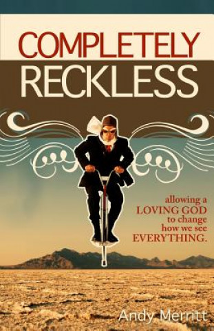Kniha Completely Reckless: Allowing a Loving God to change how we see EVERYTHING. Andy Merritt