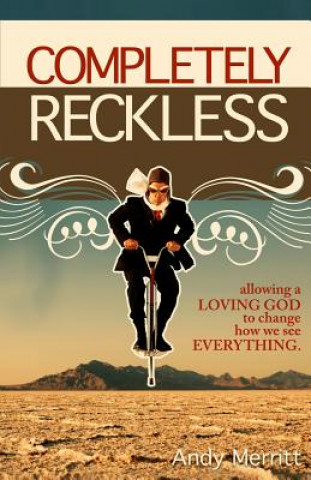 Książka Completely Reckless: Allowing a Loving God to change how we see EVERYTHING. Andy Merritt