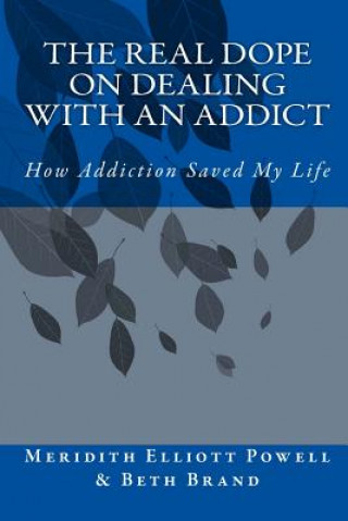 Książka The Real Dope on Dealing with an Addict: How Addiction Saved My Life Meridith Elliott Powell