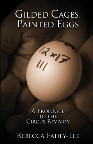 Book Gilded Cages, Painted Eggs: A Prologue to the Circus Revivify Rebecca Fahey-Lee