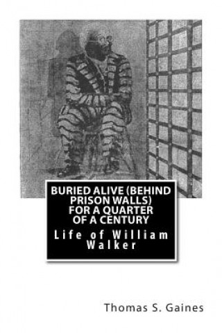 Kniha Buried Alive (Behind Prison Walls) For a Quarter of a Century: Life of William Walker Thomas S Gaines