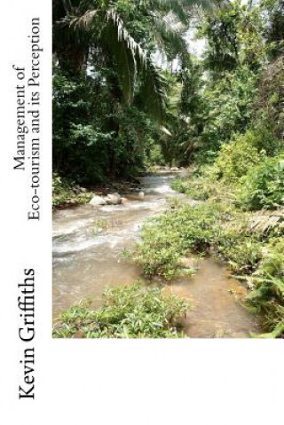 Livre Management of Eco-tourism and its Perception: A Case Study of Belize MR Kevin Griffiths