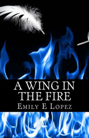 Kniha A Wing in the FIre Emily E Lopez