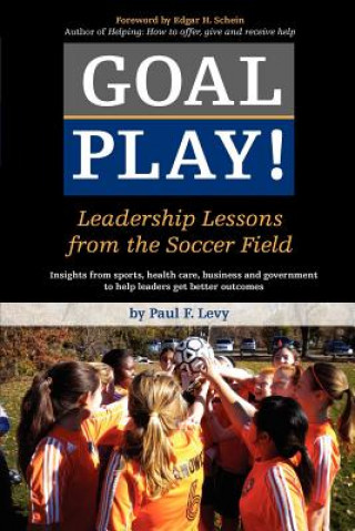 Carte Goal Play!: Leadership Lessons from the Soccer Field Paul F Levy