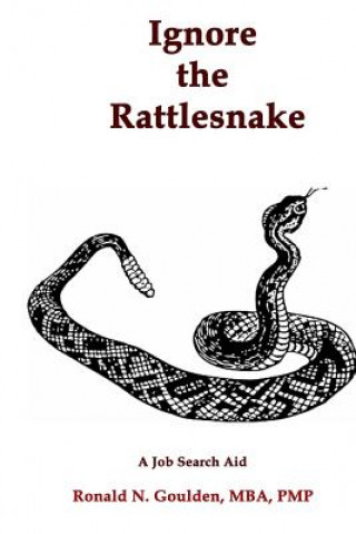 Livre Ignore the Rattlesnake: A Job Search Aid Mba Pmp Ronald N Goulden