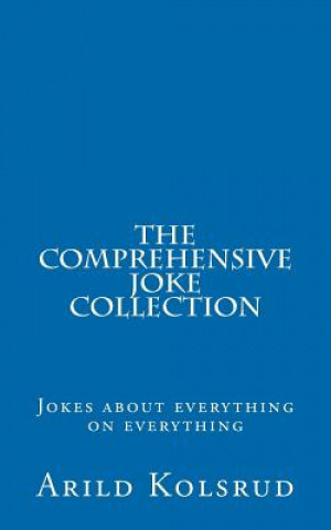 Könyv The Comprehensive Joke Collection: A joke about everything on everything Arild T Kolsrud