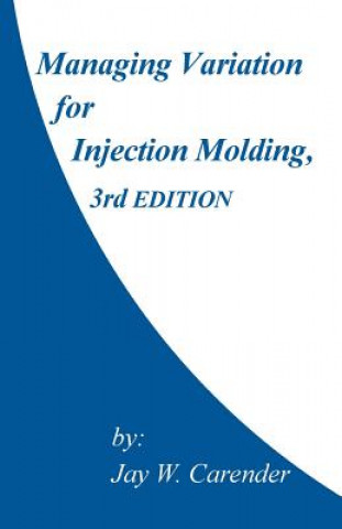 Kniha Managing Variation for Injection Molding, 3rd Edition Jay W Carender