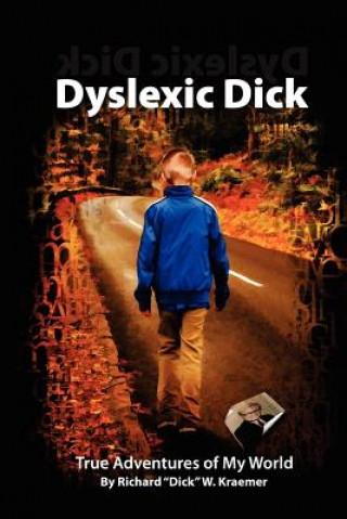 Kniha Dyslexic Dick: True Adventures of My World Richard &quot;Dick&quot; W Kraemer