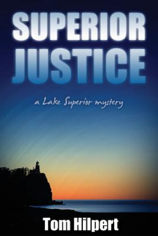 Kniha Superior Justice: a Lake Superior Mystery Tom Hilpert