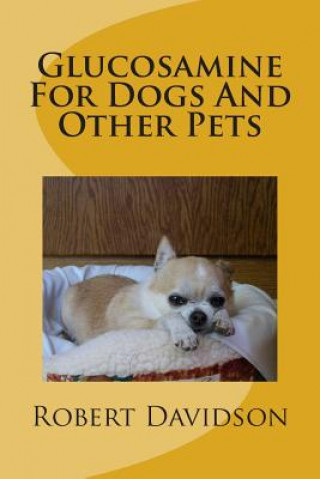 Kniha Glucosamine For Dogs And Other Pets: Glucosamine Chondroitin for Dogs and Other Pets Robert Davidson