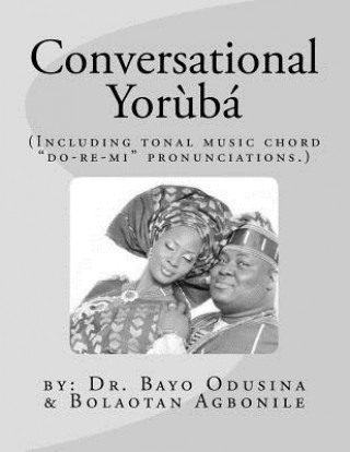 Könyv Conversational Yoruba: Including Tonal Music Chord - Do-Re-Mi Pronunciations. Bolaotan Agbonile