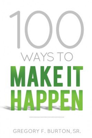 Kniha 100 Ways To Make It Happen Gregory F Burton Sr