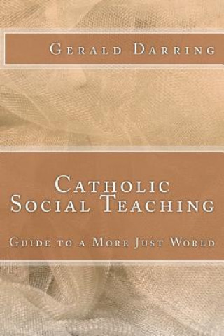 Carte Catholic Social Teaching: Guide to a More Just World Gerald Darring