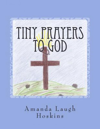 Knjiga Tiny Prayers to God: Prayers for Children Amanda Laugh Hoskins