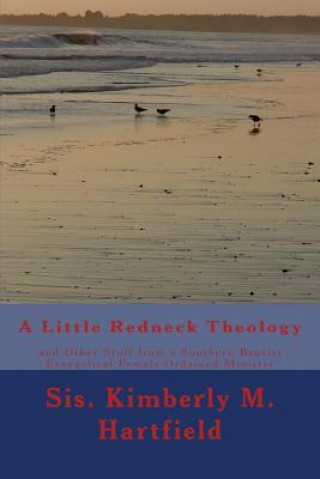 Könyv A Little Redneck Theology: and Other Stuff from a Southern Baptist Evangelical Female Ordained Minister Sis Kimberly Marie Hartfield