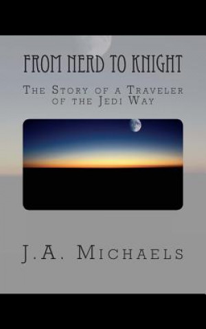 Buch From Nerd to Knight: The Story of a Traveler of the Jedi Way J a Michaels