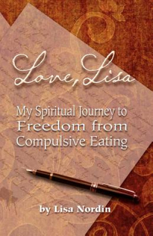 Könyv Love, Lisa: My Spiritual Journey to Freedom from Compulsive Eating Lisa Nordin