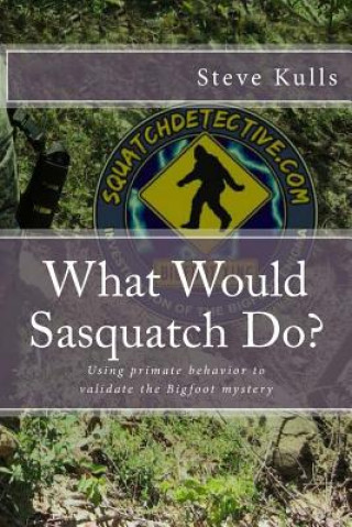 Carte What Would Sasquatch Do?: Using Primate Behavior to Look at the Bigfoot Mystery Steve Kulls