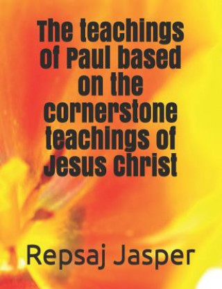 Kniha The teachings of Paul based on the cornerstone teachings of Jesus Christ Repsaj Jasper