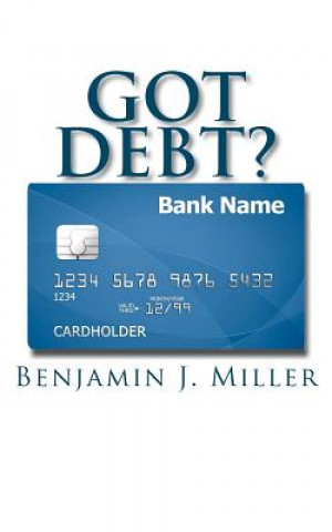 Book Got Debt?: Reduce Your Debt, Improve Your Credit, & Learn to Use Debt Wisely Benjamin J Miller