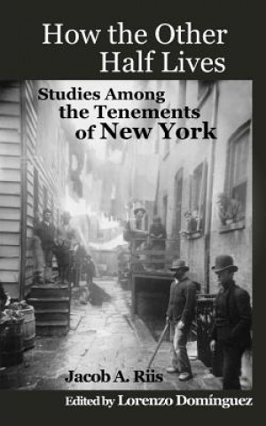 Kniha How The Other Half Lives: Studies Among the Tenements of New York (with 100+ endnotes) Jacob A Riis