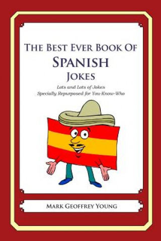 Книга The Best Ever Book of Spanish Jokes: Lots and Lots of Jokes Specially Repurposed for You-Know-Who Mark Geoffrey Young