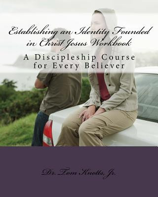 Könyv Establishing an Identity Founded in Christ Jesus Workbook: A Discipleship Course for the Believer Dr Tom Knotts Jr