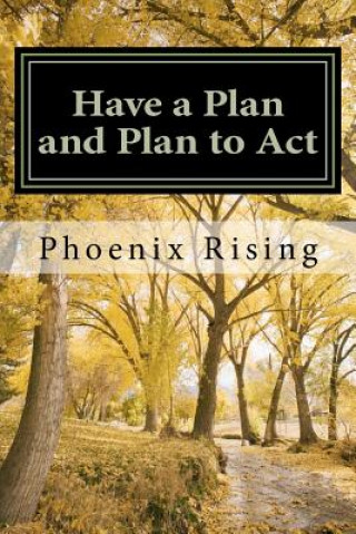Carte Have a Plan and Plan to Act: A guide to successful, victorious living, in tumultuous times Phoenix Rising