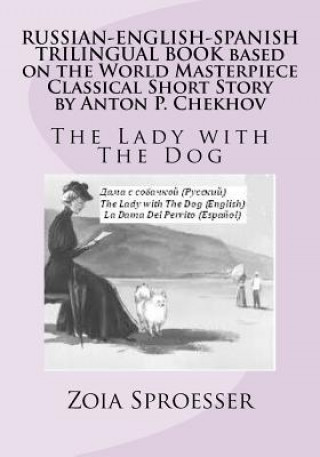 Carte RUSSIAN-ENGLISH-SPANISH TRILINGUAL BOOK based on the World Masterpiece Classical Short Story by Anton P. Chekhov: The Lady with The Dog Mrs Zoia Sproesser