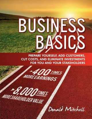 Carte Business Basics: Prepare Yourself, Add Customers, Cut Costs, and Eliminate Investments for You and Your Stakeholders Donald Mitchell