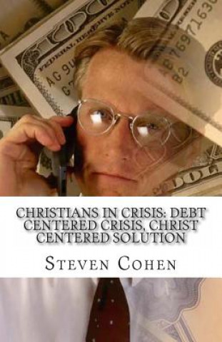 Book Christians In Crisis: Debt Centered Crisis, Christ Centered Solution Steven Cohen Esq