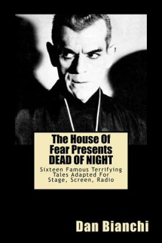 Könyv The House Of Fear Presents DEAD OF NIGHT: Fifteen Famous Terrifying Tales Adapted For Stage, Screen, Radio Dan Bianchi