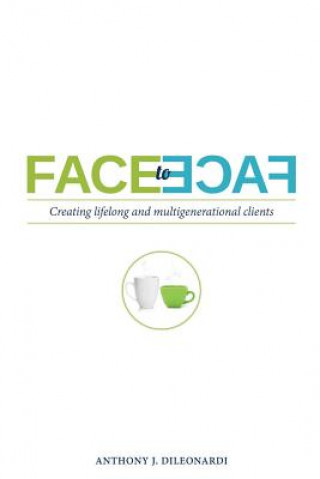 Boek Face to Face: Creating Lifelong & Multigenerational Clients Anthony J Dileonardi