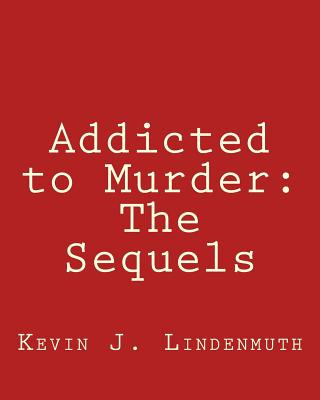 Kniha Addicted to Murder: The Sequels Kevin J Lindenmuth