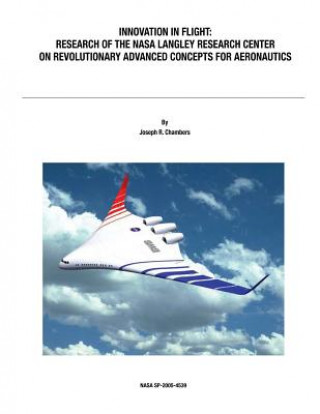 Kniha Innovation in Flight: Research of the NASA Langley Research Center on Revolutionary Advanced Concepts for Aeronautics: NASA History Series Joseph R Chambers