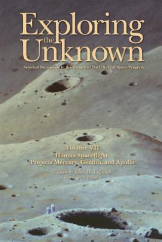 Książka Exploring the Unknown Volume VII: Human Space Flight Projects Mercury, Gemini and Apollo: Selected Documents in the History of the U.S. Civil Space Pr John M Logsdon